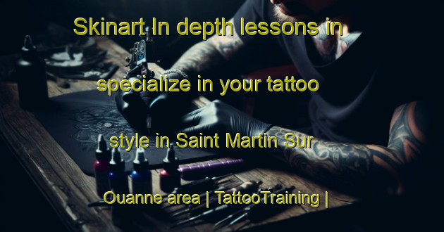 Skinart In-depth lessons in specialize in your tattoo style in Saint Martin Sur Ouanne area | TattooTraining | TattooClasses | SkinartTraining-France